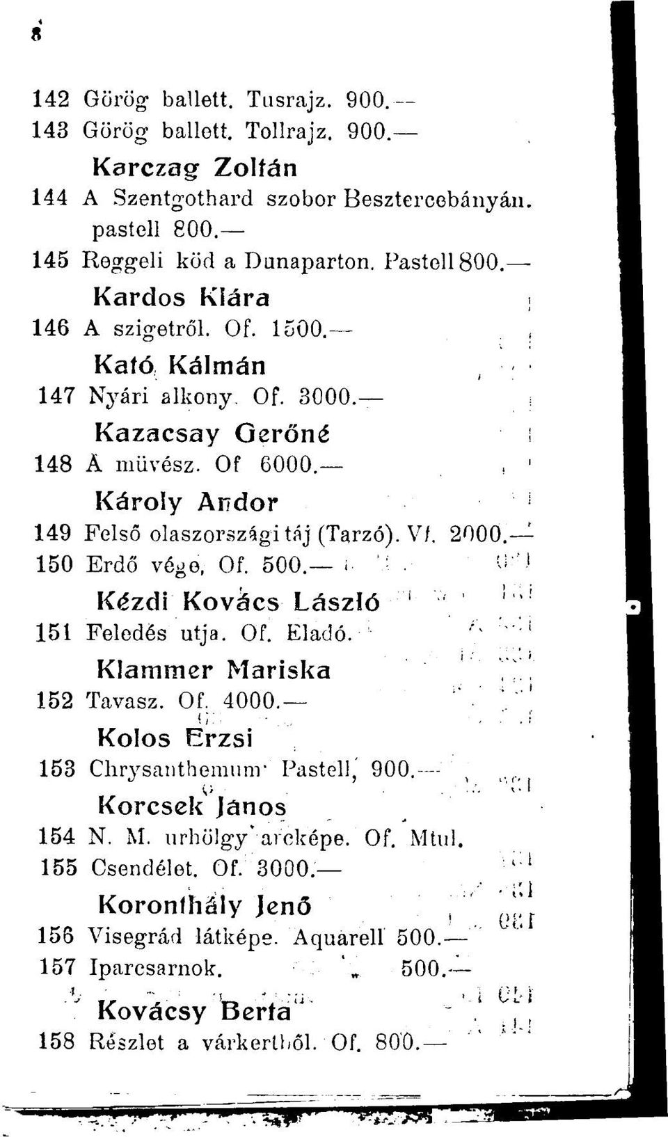 150 Erdő vége, Of. 500. Kézdi Kovács László 151 Feledés útja. Of. Eladó. KJammer Mariska 152 Tavasz. Of. 4000. Kolos Erzsi 153 Chrysanthemum- Pastell,' 900. Korcsek János 154 N. M. úrhölgy arcképe.