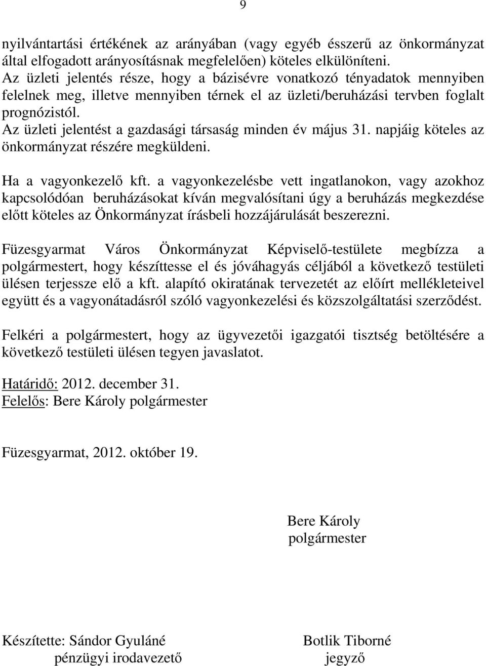 Az üzleti jelentést a gazdasági társaság minden év május 31. napjáig köteles az önkormányzat részére megküldeni. Ha a vagyonkezelő kft.