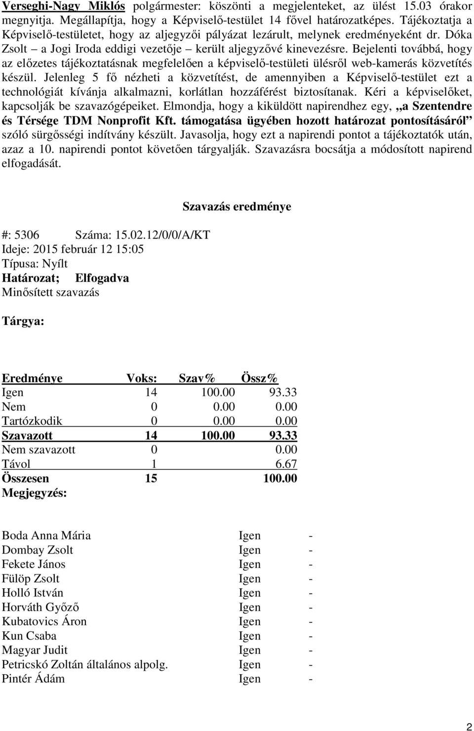 Bejelenti továbbá, hogy az előzetes tájékoztatásnak megfelelően a képviselő-testületi ülésről web-kamerás közvetítés készül.