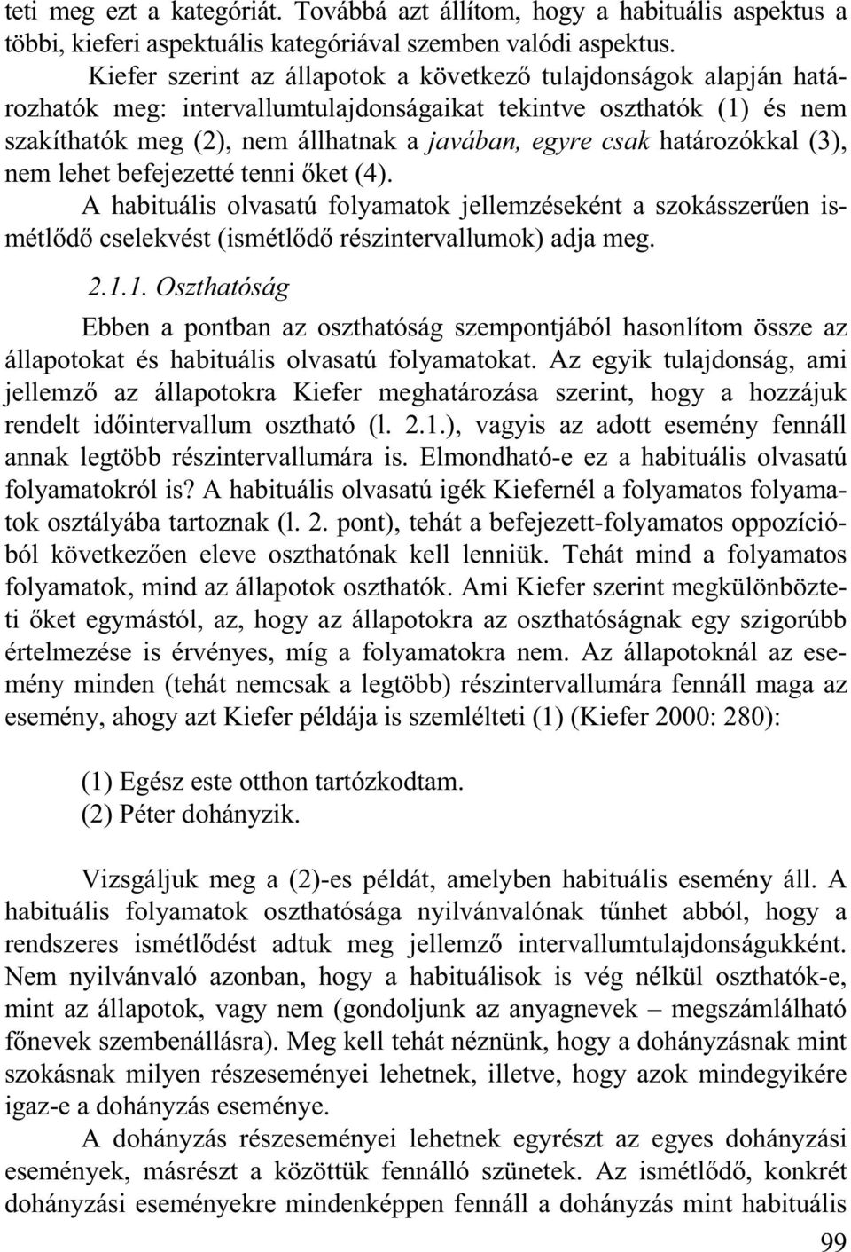 határozókkal (3), nem lehet befejezetté tenni ket (4). A habituális olvasatú folyamatok jellemzéseként a szokásszer en ismétl d cselekvést (ismétl d részintervallumok) adja meg. 2.1.