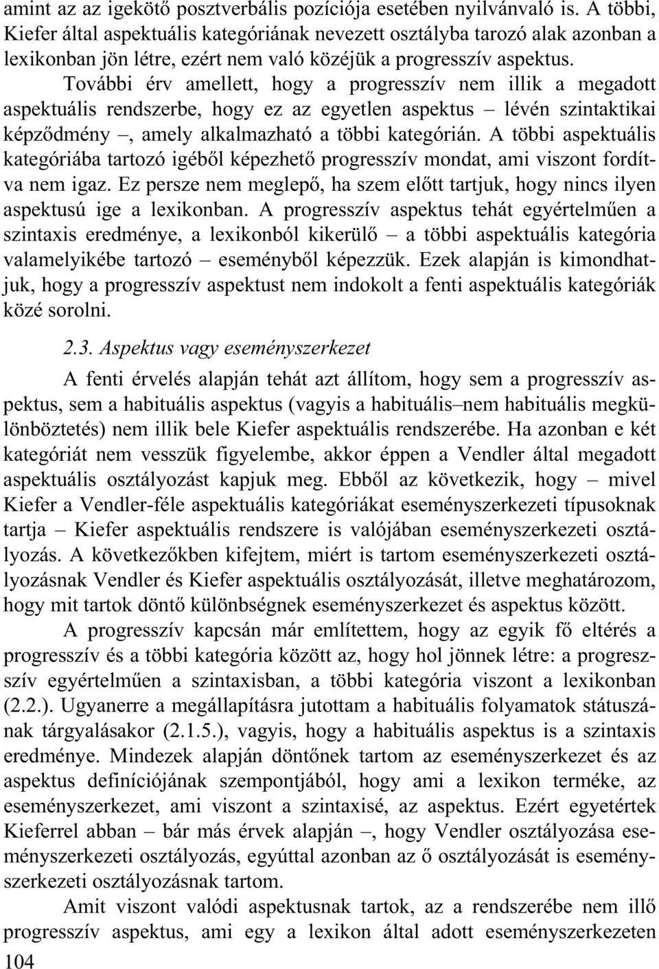 További érv amellett, hogy a progresszív nem illik a megadott aspektuális rendszerbe, hogy ez az egyetlen aspektus lévén szintaktikai képz dmény, amely alkalmazható a többi kategórián.