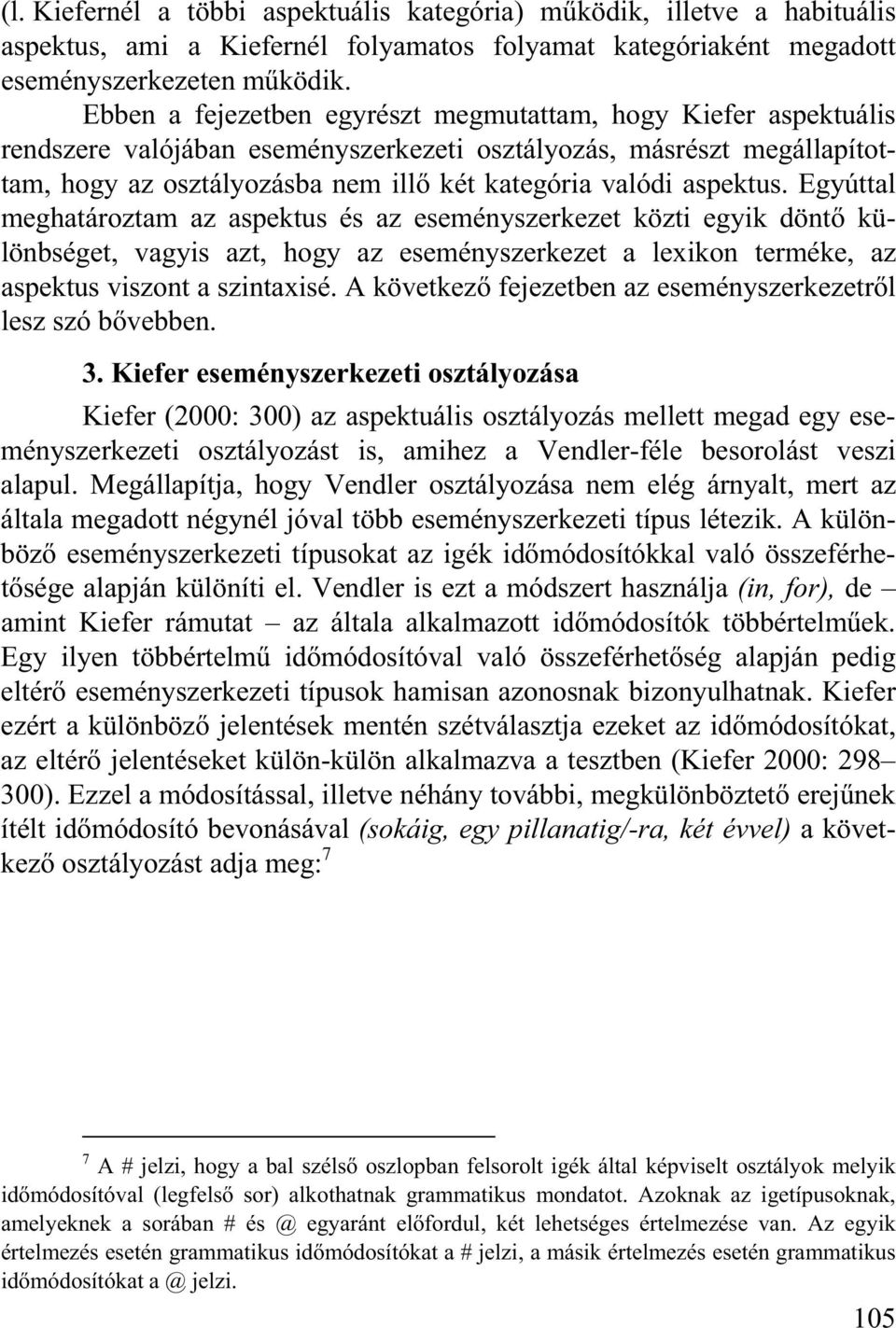 aspektus. Egyúttal meghatároztam az aspektus és az eseményszerkezet közti egyik dönt különbséget, vagyis azt, hogy az eseményszerkezet a lexikon terméke, az aspektus viszont a szintaxisé.