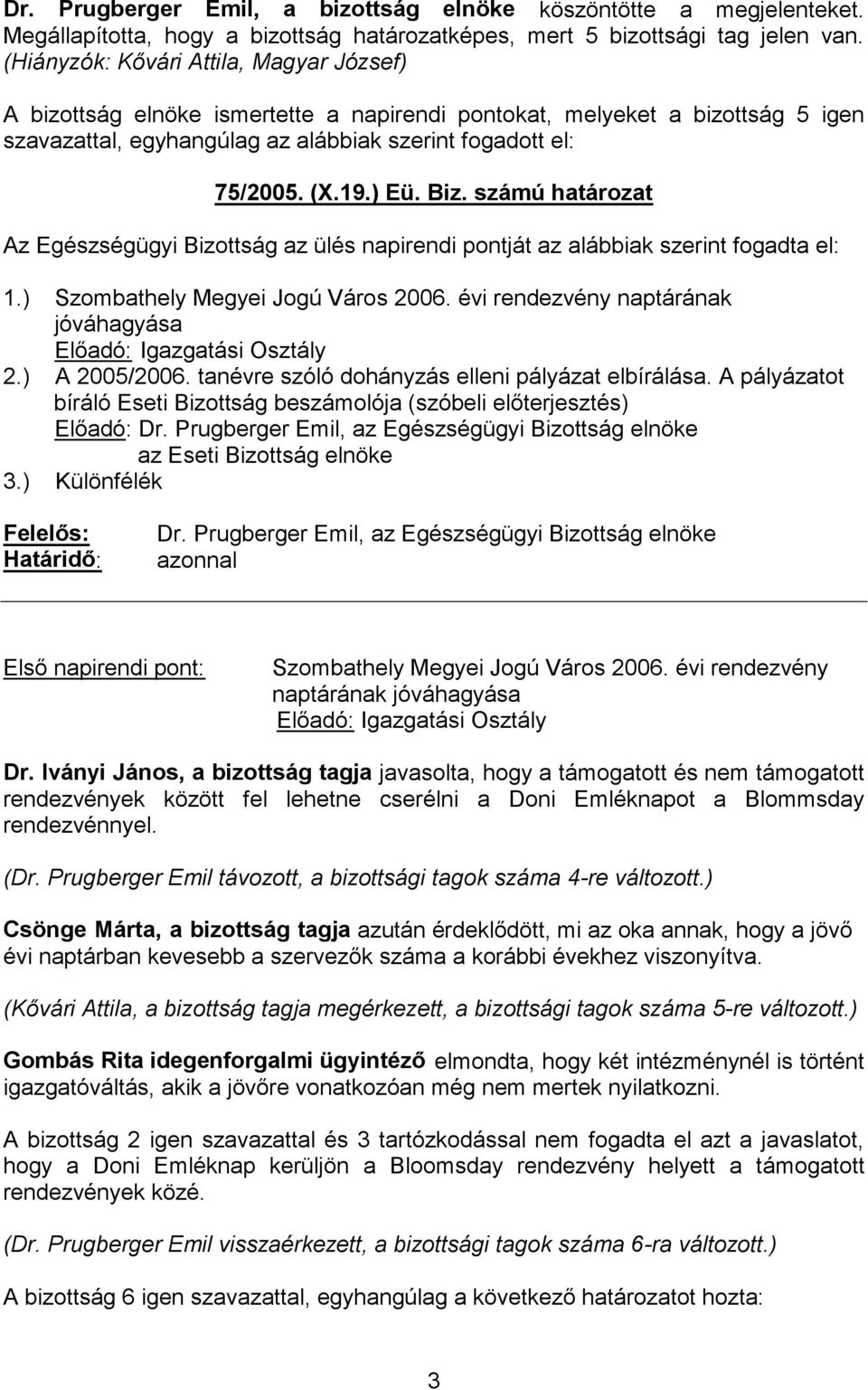 számú határozat Az Egészségügyi Bizottság az ülés napirendi pontját az alábbiak szerint fogadta el: 1.) Szombathely Megyei Jogú Város 2006. évi rendezvény naptárának jóváhagyása Igazgatási Osztály 2.