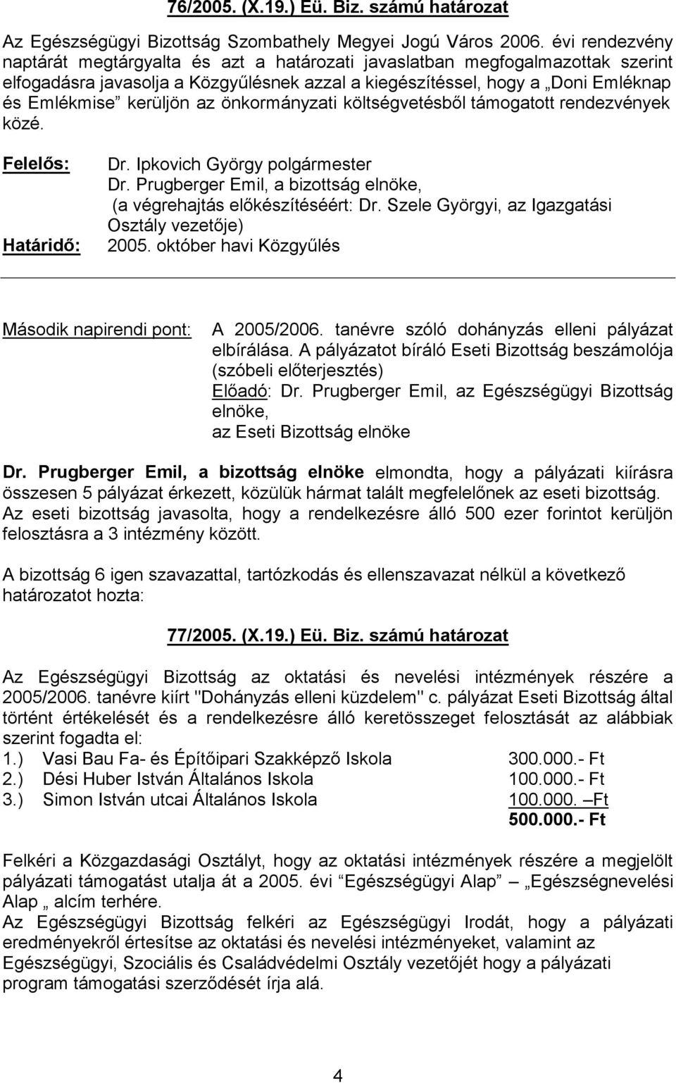 Prugberger Emil, a bizottság elnöke, Második napirendi pont: A 2005/2006. tanévre szóló dohányzás elleni pályázat elbírálása. A pályázatot bíráló Eseti Bizottság beszámolója : Dr.