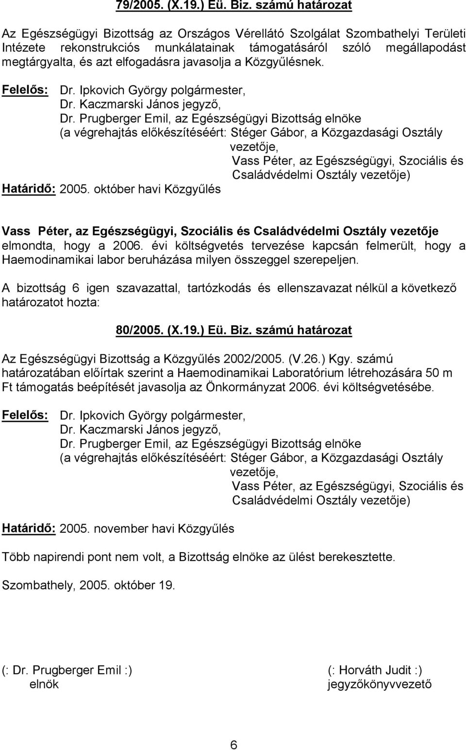 évi költségvetés tervezése kapcsán felmerült, hogy a Haemodinamikai labor beruházása milyen összeggel szerepeljen. A bizottság 6 igen szavazattal, tartózkodás és ellen 80/2005. (X.19.) Eü. Biz.