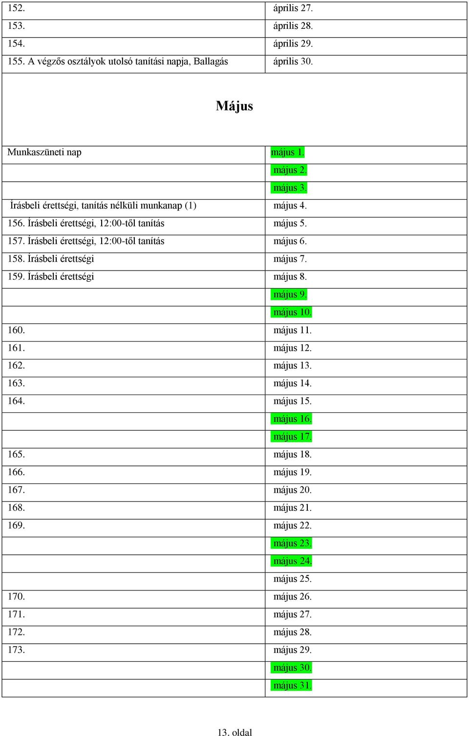 Írásbeli érettségi május 7. 159. Írásbeli érettségi május 8. május 9. május 10. 160. május 11. 161. május 12. 162. május 13. 163. május 14. 164. május 15. május 16. május 17.