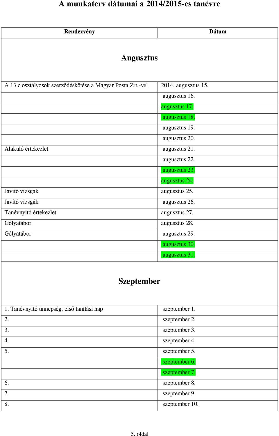 Javító vizsgák augusztus 26. Tanévnyitó értekezlet augusztus 27. Gólyatábor augusztus 28. Gólyatábor augusztus 29. augusztus 30. augusztus 31. Szeptember 1.
