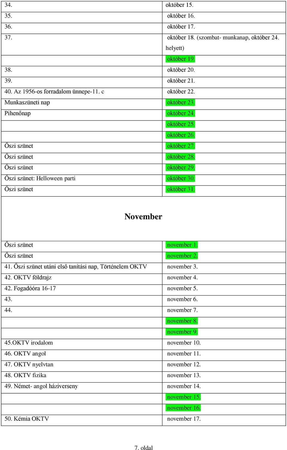 Őszi szünet október 31. November Őszi szünet november 1. Őszi szünet november 2. 41. Őszi szünet utáni első tanítási nap, Történelem OKTV november 3. 42. OKTV földrajz november 4. 42. Fogadóóra 16-17 november 5.