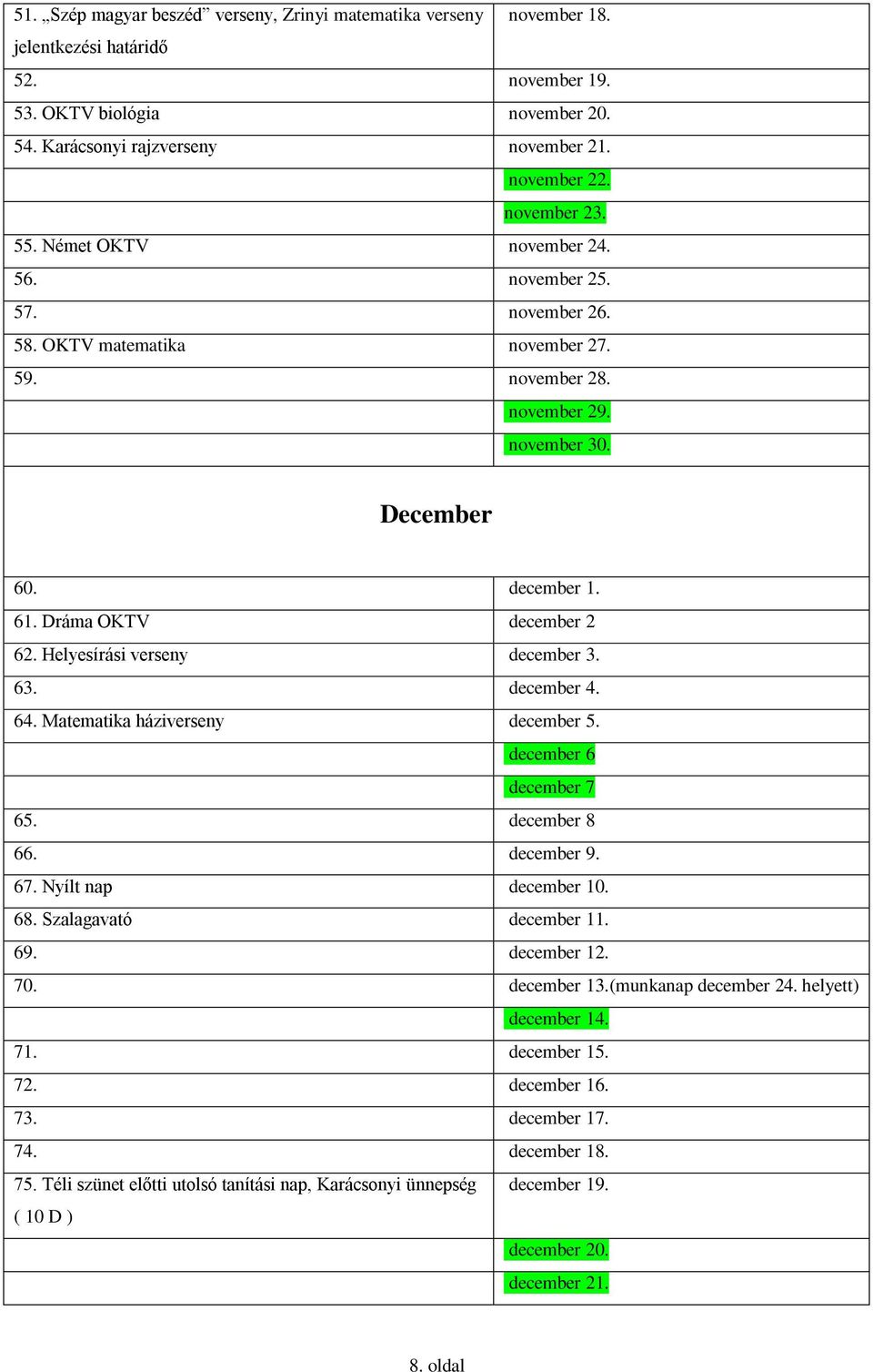 Dráma OKTV december 2 62. Helyesírási verseny december 3. 63. december 4. 64. Matematika háziverseny december 5. december 6 december 7 65. december 8 66. december 9. 67. Nyílt nap december 10. 68.