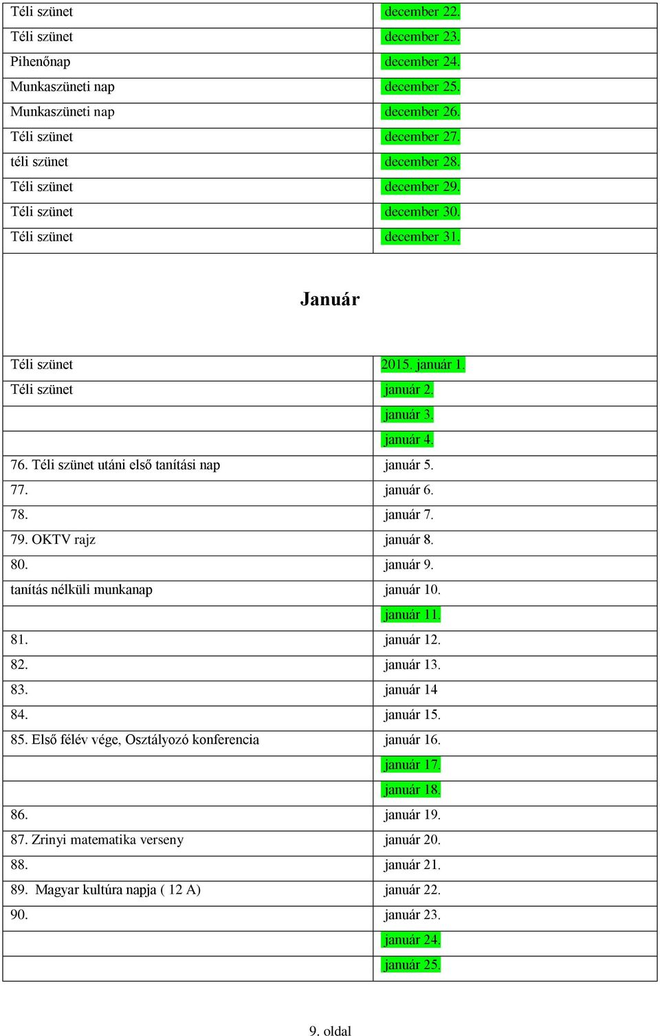 Téli szünet utáni első tanítási nap január 5. 77. január 6. 78. január 7. 79. OKTV rajz január 8. 80. január 9. tanítás nélküli munkanap január 10. január 11. 81. január 12. 82. január 13. 83.