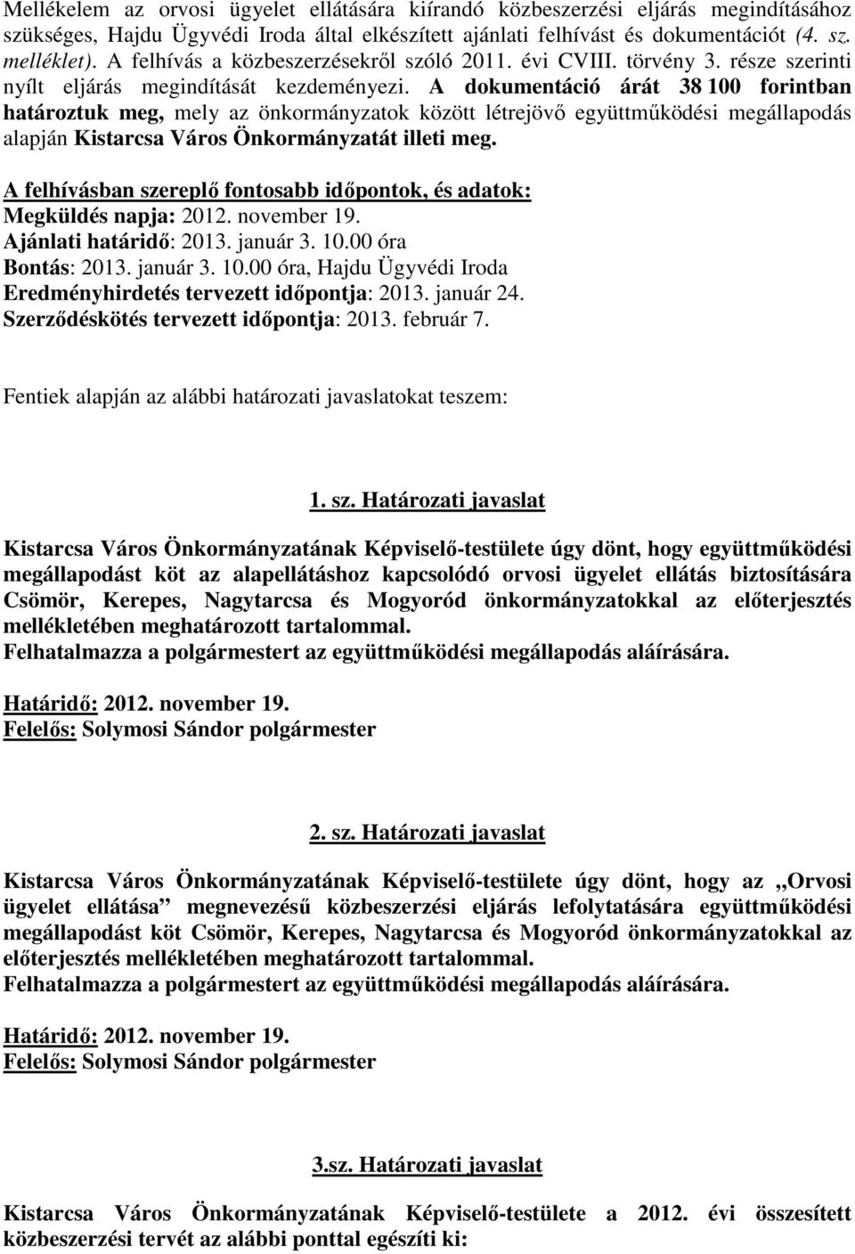 A dokumentáció árát 38 100 forintban határoztuk meg, mely az önkormányzatok között létrejövő együttműködési megállapodás alapján Kistarcsa Város Önkormányzatát illeti meg.