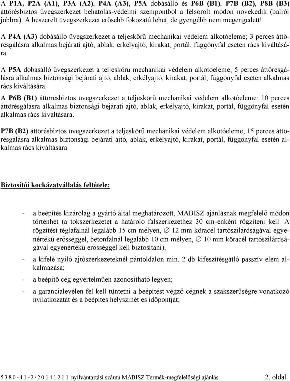 A P4A (A3) dobásálló üvegszerkezet a teljeskörű mechanikai védelem ; 3 perces áttörésgálásra alkalmas bejárati ajtó, ablak, erkélyajtó, kirakat, portál, függönyfal esetén rács kiváltására.