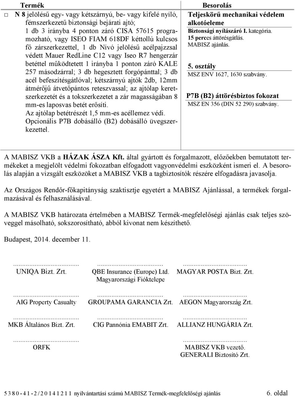 ajtók 2db, 12mm átmérőjű átvetőpántos reteszvassal; az ajtólap keretszerkezetét és a tokszerkezetet a zár magasságában 8 mm-es laposvas betét erősíti.