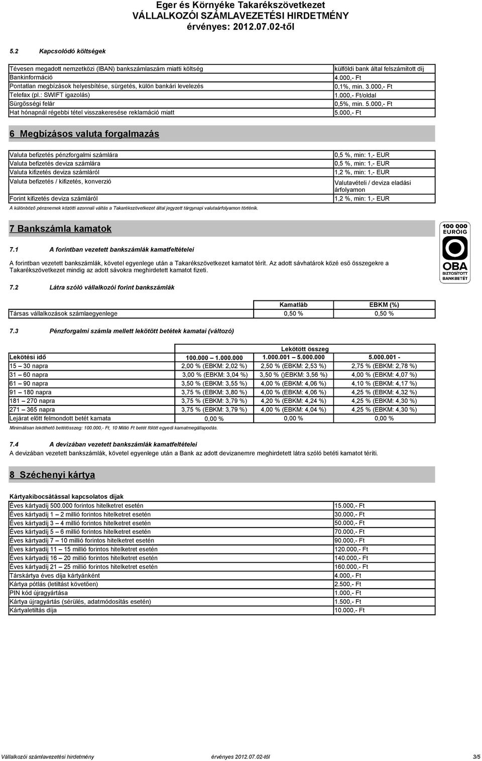 000,- Ft 6 Megbízásos valuta forgalmazás Valuta befizetés pénzforgalmi számlára Valuta befizetés deviza számlára Valuta kifizetés deviza számláról Valuta befizetés / kifizetés, konverzió Forint