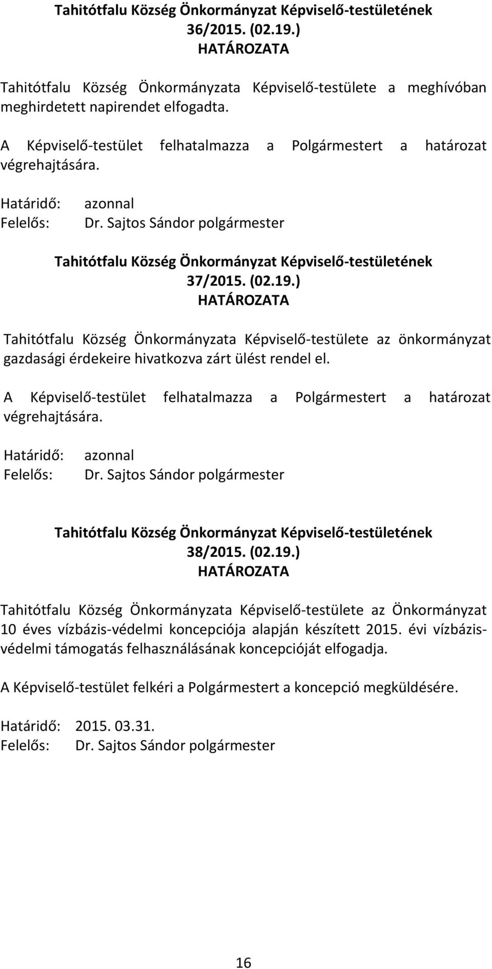 ) Tahitótfalu Község Önkormányzata Képviselő-testülete az önkormányzat gazdasági érdekeire hivatkozva zárt ülést rendel el. Dr.