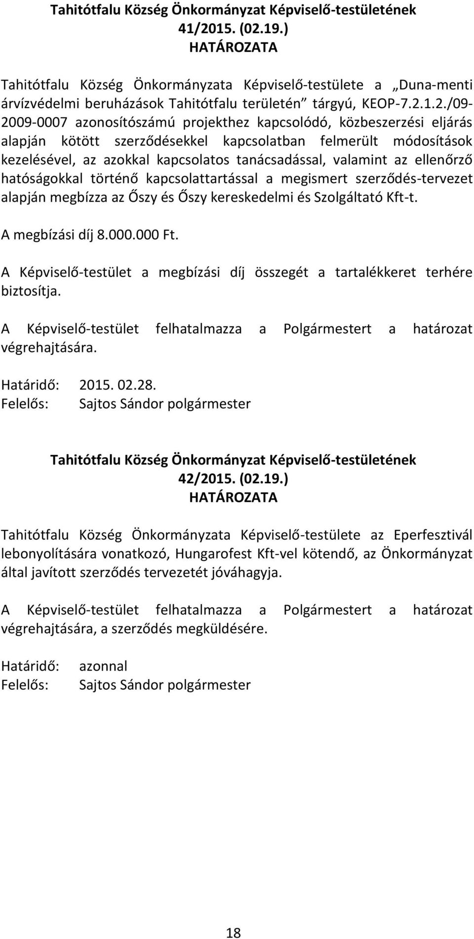 kapcsolattartással a megismert szerződés-tervezet alapján megbízza az Őszy és Őszy kereskedelmi és Szolgáltató Kft-t. A megbízási díj 8.000.000 Ft.