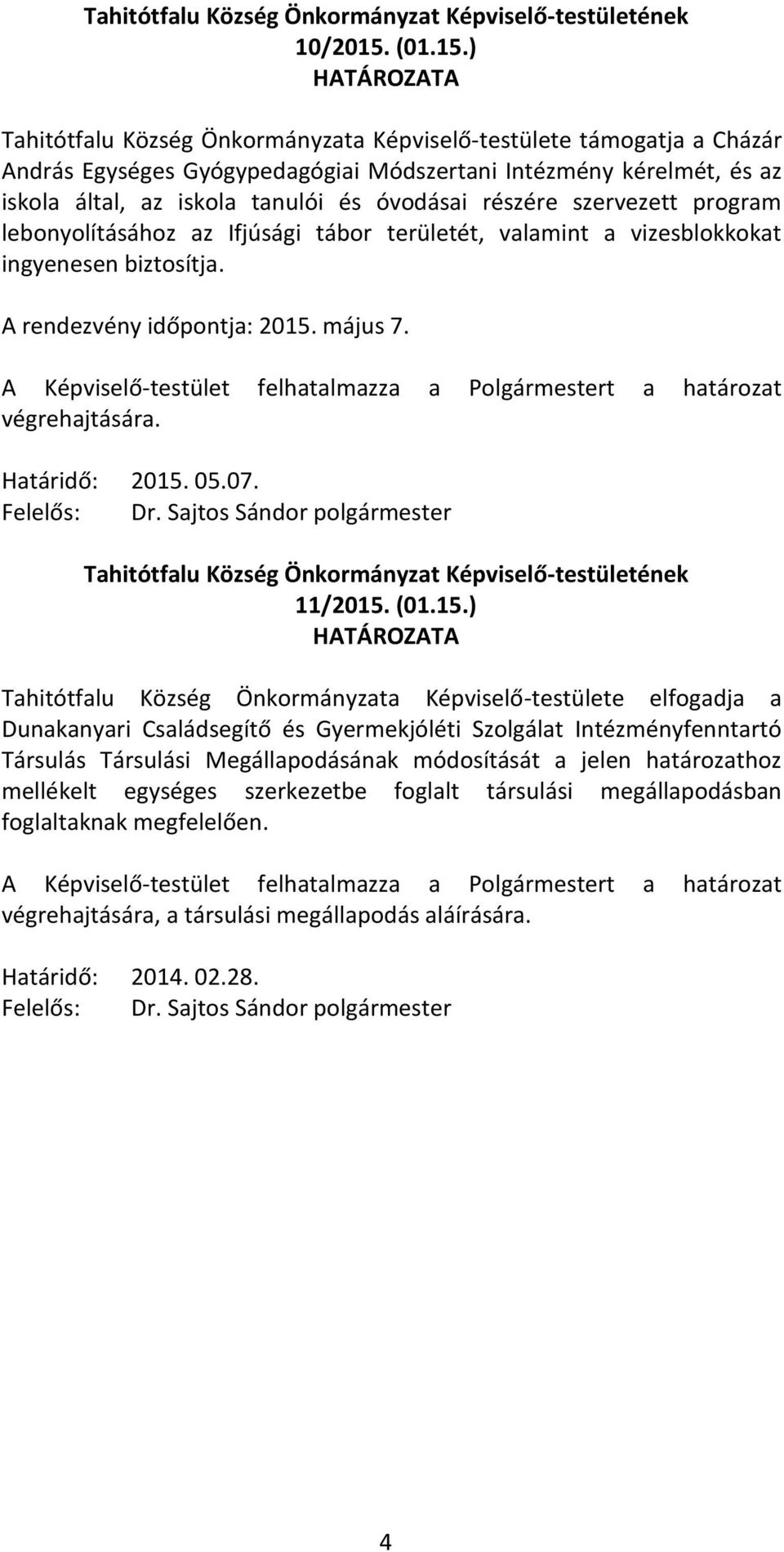 ) Tahitótfalu Község Önkormányzata Képviselő-testülete támogatja a Cházár András Egységes Gyógypedagógiai Módszertani Intézmény kérelmét, és az iskola által, az iskola tanulói és óvodásai