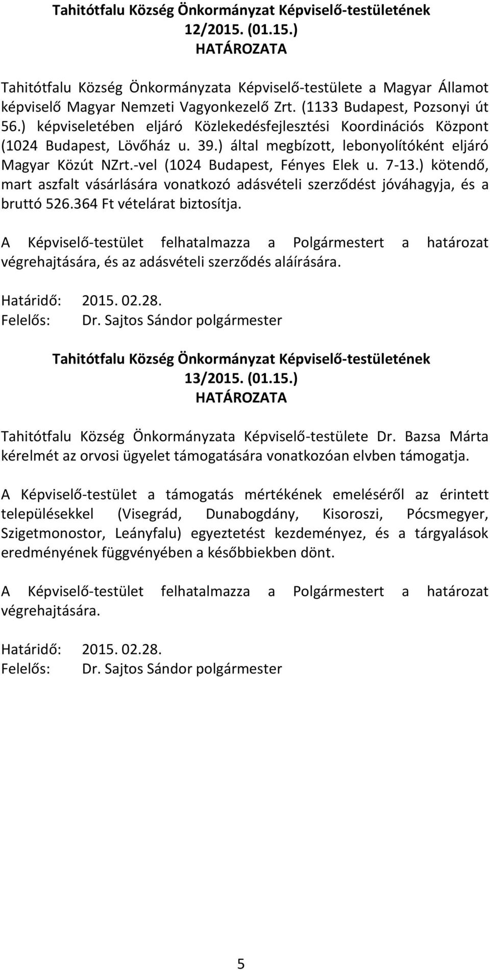 ) kötendő, mart aszfalt vásárlására vonatkozó adásvételi szerződést jóváhagyja, és a bruttó 526.364 Ft vételárat biztosítja. végrehajtására, és az adásvételi szerződés aláírására. 2015. 02.28.