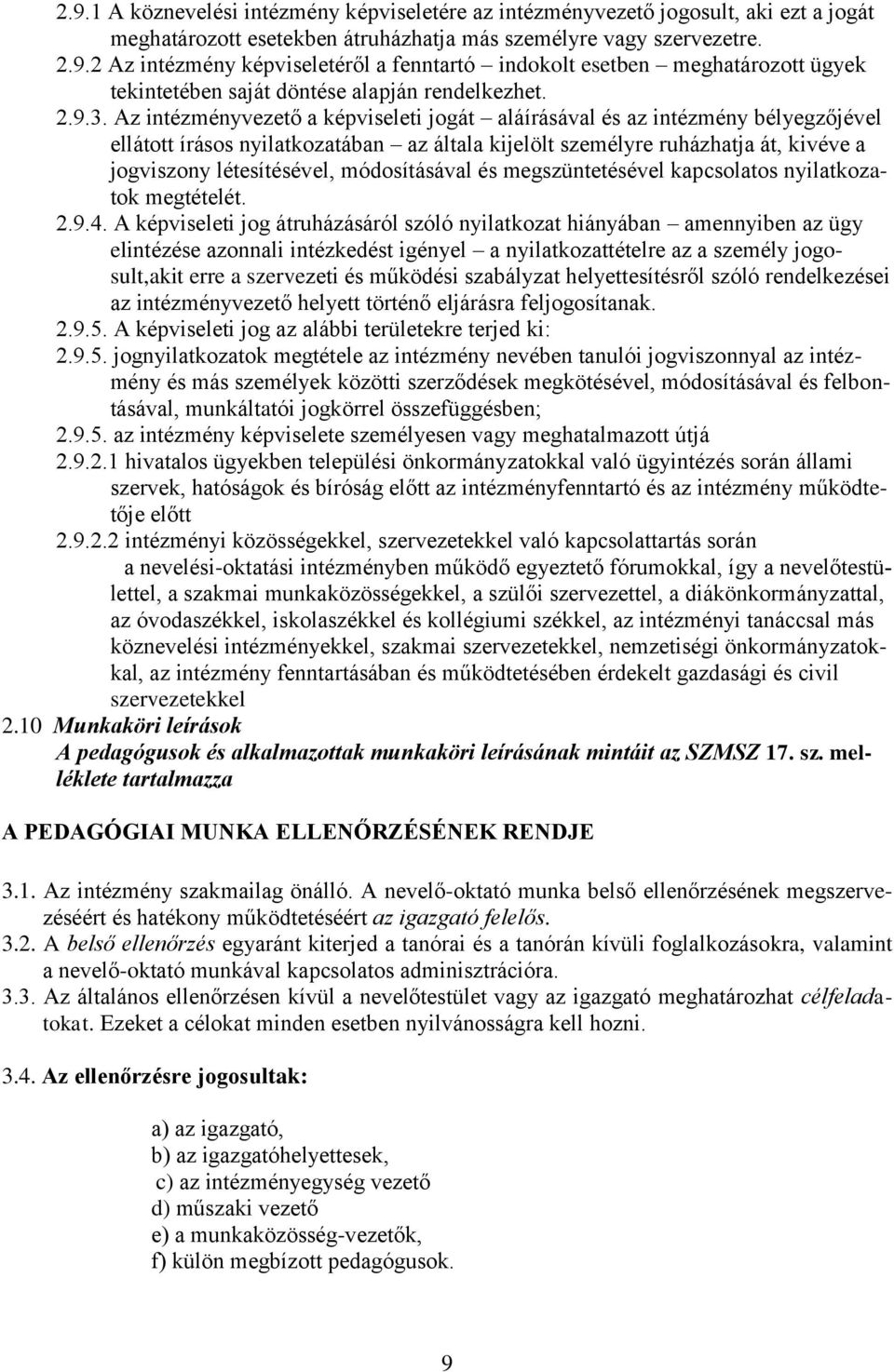 Az intézményvezető a képviseleti jogát aláírásával és az intézmény bélyegzőjével ellátott írásos nyilatkozatában az általa kijelölt személyre ruházhatja át, kivéve a jogviszony létesítésével,