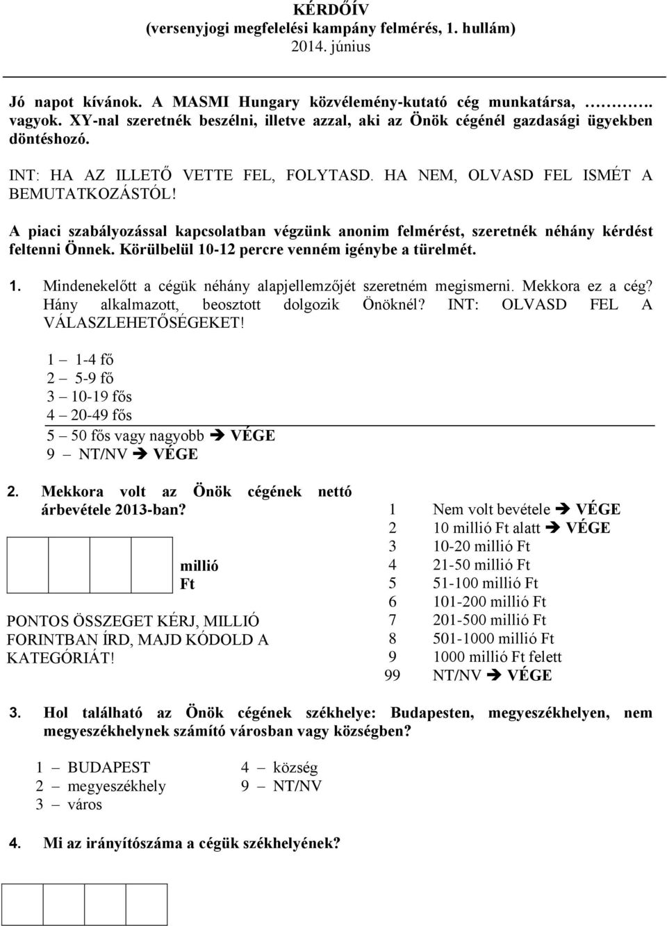 A piaci szabályozással kapcsolatban végzünk anonim felmérést, szeretnék néhány kérdést feltenni Önnek. Körülbelül 10-12 percre venném igénybe a türelmét. 1. Mindenekelőtt a cégük néhány alapjellemzőjét szeretném megismerni.