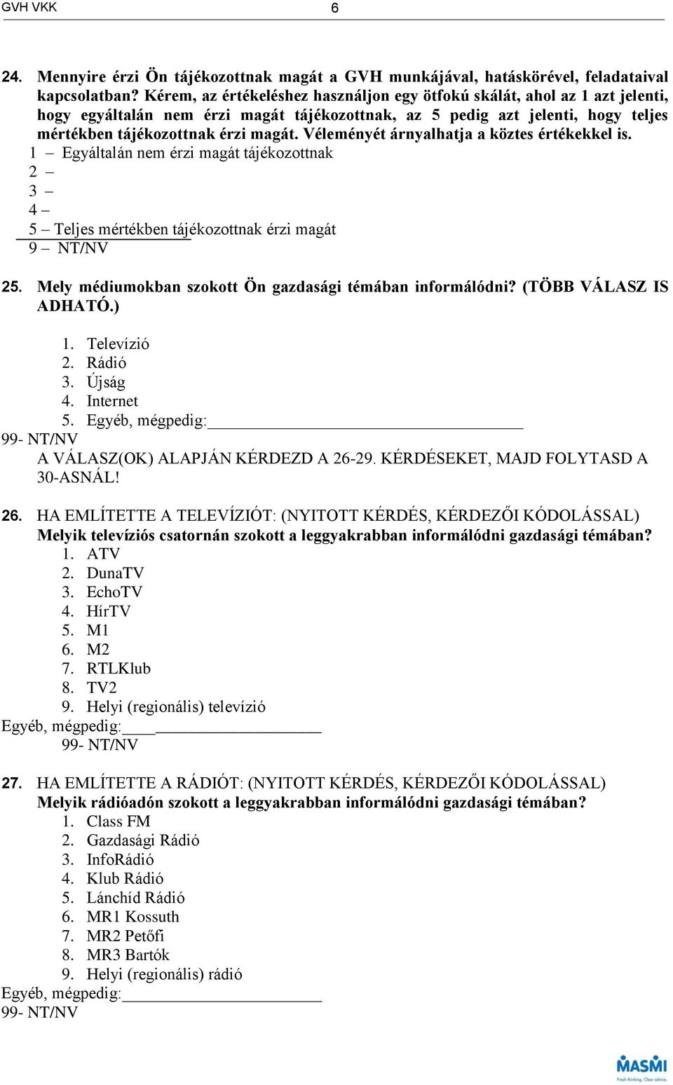 Véleményét árnyalhatja a köztes értékekkel is. 1 Egyáltalán nem érzi magát tájékozottnak 2 3 4 5 Teljes mértékben tájékozottnak érzi magát 25.