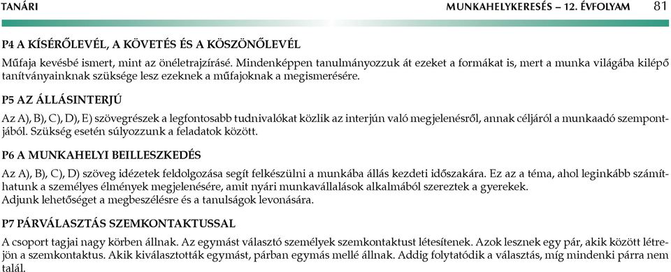 P5 Az állásinterjú Az A), B), C), D), E) szövegrészek a legfontosabb tudnivalókat közlik az interjún való megjelenésről, annak céljáról a munkaadó szempontjából.