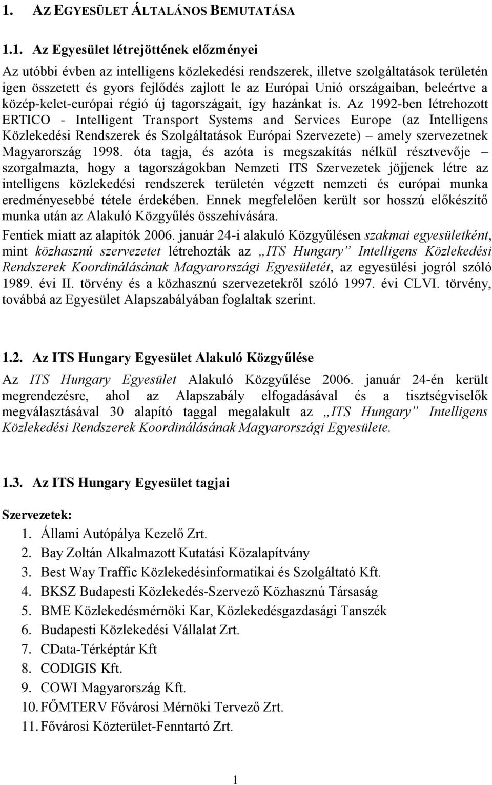 Az 1992-ben létrehozott ERTICO - Intelligent Transport Systems and Services Europe (az Intelligens Közlekedési Rendszerek és Szolgáltatások Európai Szervezete) amely szervezetnek Magyarország 1998.