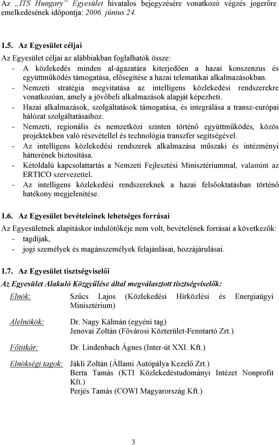 telematikai alkalmazásokban. - Nemzeti stratégia megvitatása az intelligens közlekedési rendszerekre vonatkozóan, amely a jövőbeli alkalmazások alapját képezheti.