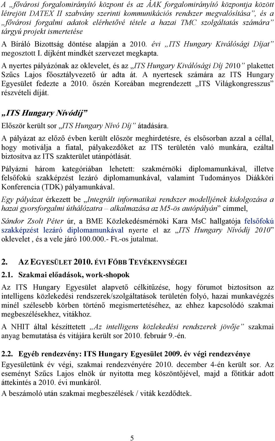 A nyertes pályázónak az oklevelet, és az ITS Hungary Kiválósági Díj 2010 plakettet Szűcs Lajos főosztályvezető úr adta át. A nyertesek számára az ITS Hungary Egyesület fedezte a 2010.