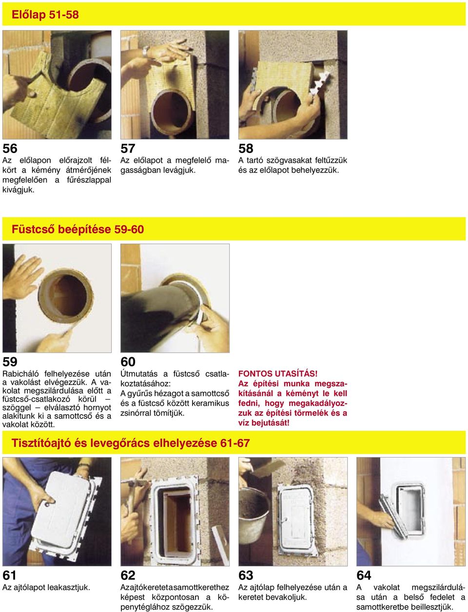 A vakolat megszilárdulása elõtt a füstcsõ-csatlakozó körül szöggel elválasztó hornyot alakítunk ki a samottcsõ és a vakolat között.