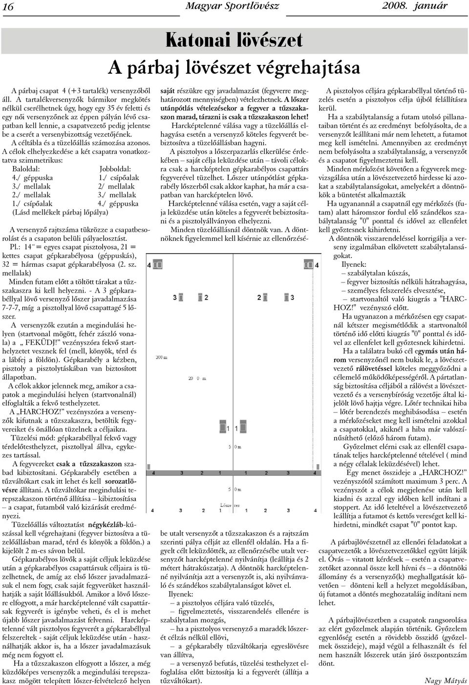 versenybizottság vezetõjének. A céltábla és a tüzelõállás számozása azonos. A célok elhelyezkedése a két csapatra vonatkoztatva szimmetrikus: Baloldal: Jobboldal: 4./ géppuska 1./ csípõalak 3.