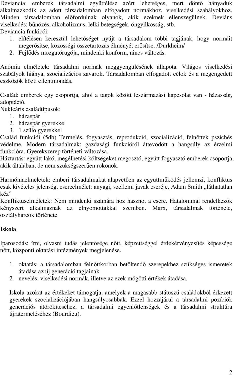 elítélésen keresztül lehetőséget nyújt a társadalom többi tagjának, hogy normáit megerősítse, közösségi összetartozás élményét erősítse. /Durkheim/ 2.