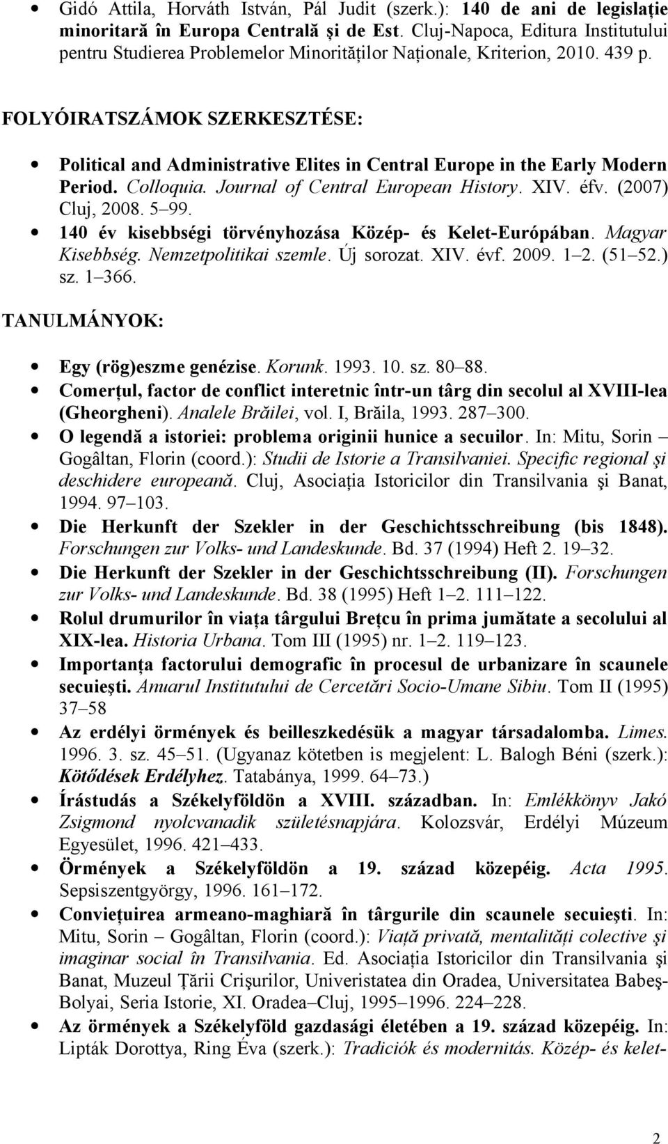 FOLYÓIRATSZÁMOK SZERKESZTÉSE: Political and Administrative Elites in Central Europe in the Early Modern Period. Colloquia. Journal of Central European History. XIV. éfv. (2007) Cluj, 2008. 5 99.