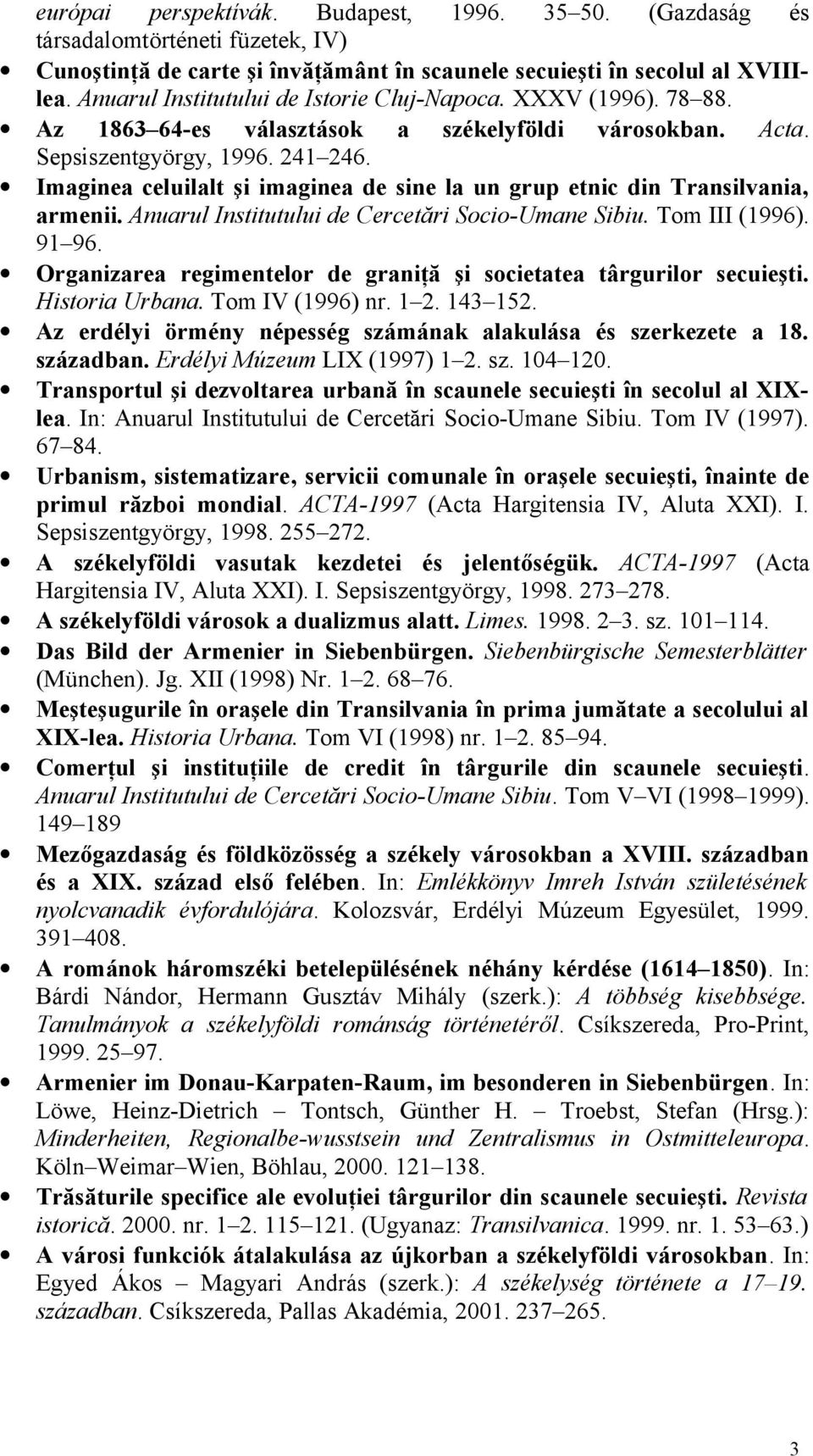 Imaginea celuilalt şi imaginea de sine la un grup etnic din Transilvania, armenii. Anuarul Institutului de Cercetări Socio-Umane Sibiu. Tom III (1996). 91 96.