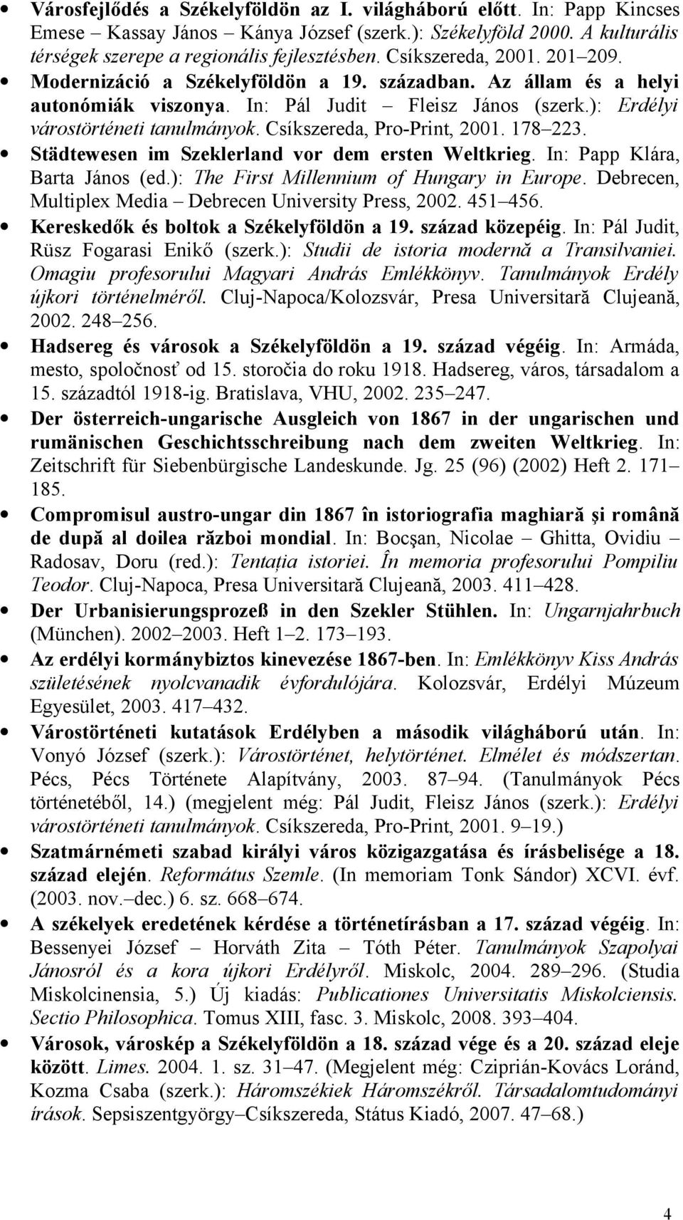 Csíkszereda, Pro-Print, 2001. 178 223. Städtewesen im Szeklerland vor dem ersten Weltkrieg. In: Papp Klára, Barta János (ed.): The First Millennium of Hungary in Europe.
