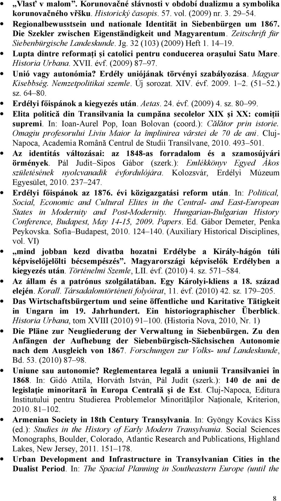 14 19. Lupta dintre reformaţi şi catolici pentru conducerea oraşului Satu Mare. Historia Urbana. XVII. évf. (2009) 87 97. Unió vagy autonómia? Erdély uniójának törvényi szabályozása. Magyar Kisebbség.