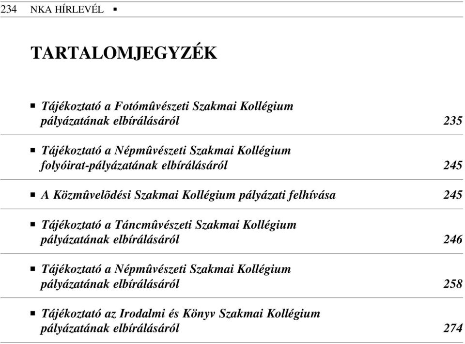 felhívása 245 Tájékoztató a Táncmûvészeti Szakmai Kollégium pályázatának elbírálásáról 246 Tájékoztató a Népmûvészeti