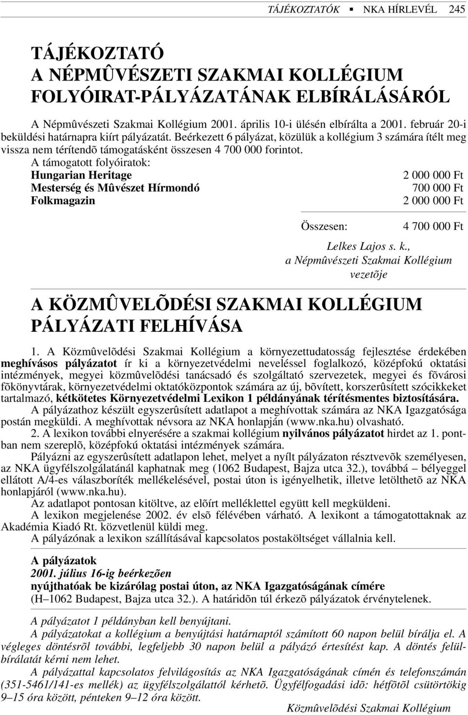 A támogatott folyóiratok: Hungarian Heritage 2 000 000 Ft Mesterség és Mûvészet Hírmondó 700 000 Ft Folkmagazin 2 000 000 Ft Összesen: 4 700 000 Ft Lelkes Lajos s. k.