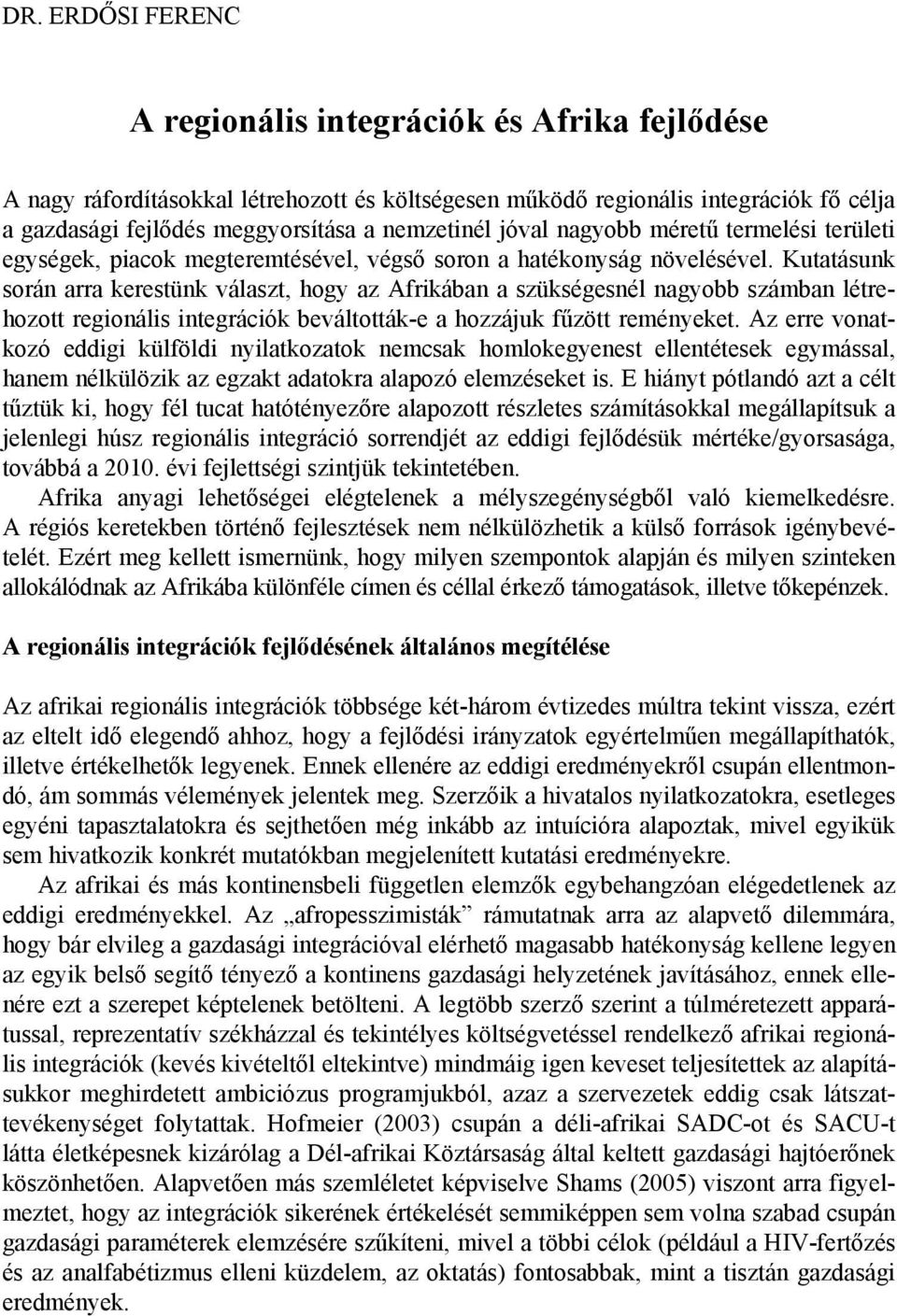 Kutatásunk során arra kerestünk választ, hogy az Afrikában a szükségesnél nagyobb számban létrehozott regionális integrációk beváltották-e a hozzájuk fűzött reményeket.