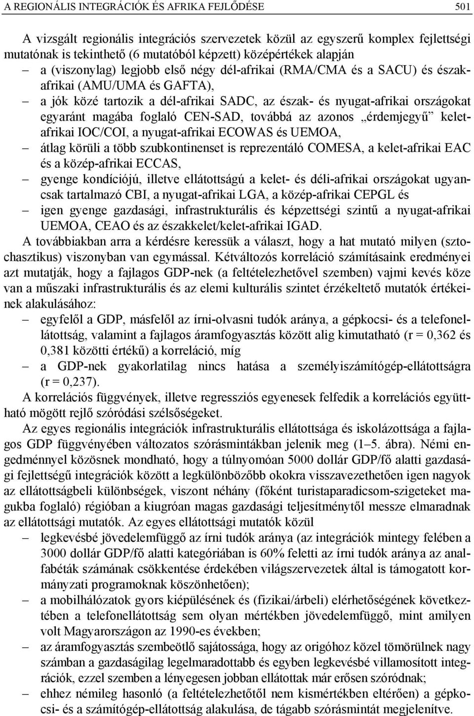 foglaló CEN-SAD, továbbá az azonos érdemjegyű keletafrikai IOC/COI, a nyugat-afrikai ECOWAS és UEMOA, átlag körüli a több szubkontinenset is reprezentáló COMESA, a kelet-afrikai EAC és a