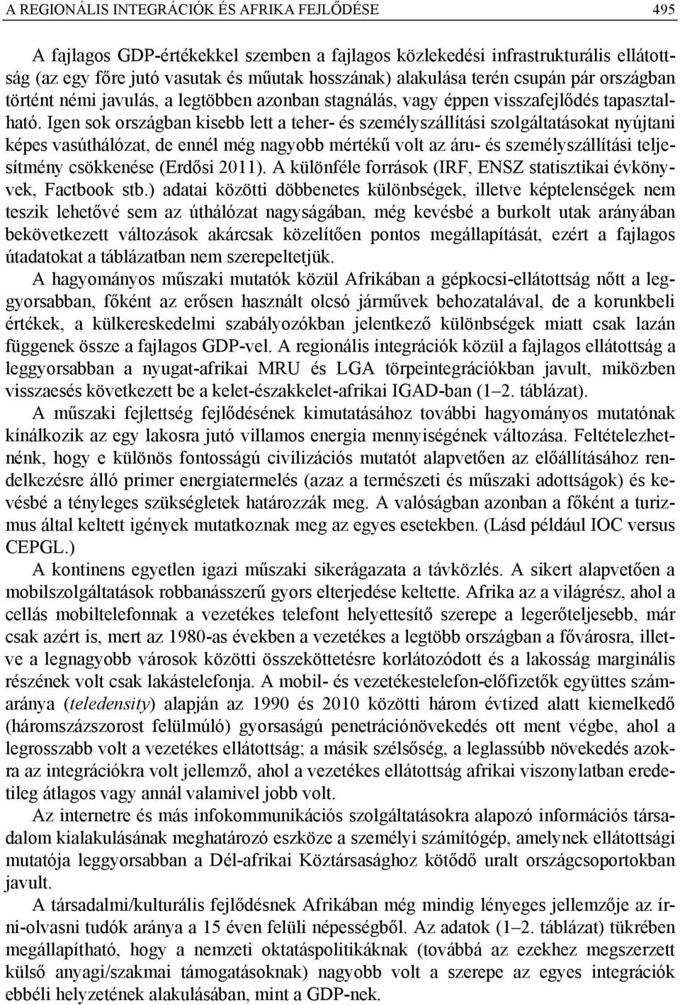 Igen sok országban kisebb lett a teher- és személyszállítási szolgáltatásokat nyújtani képes vasúthálózat, de ennél még nagyobb mértékű volt az áru- és személyszállítási teljesítmény csökkenése