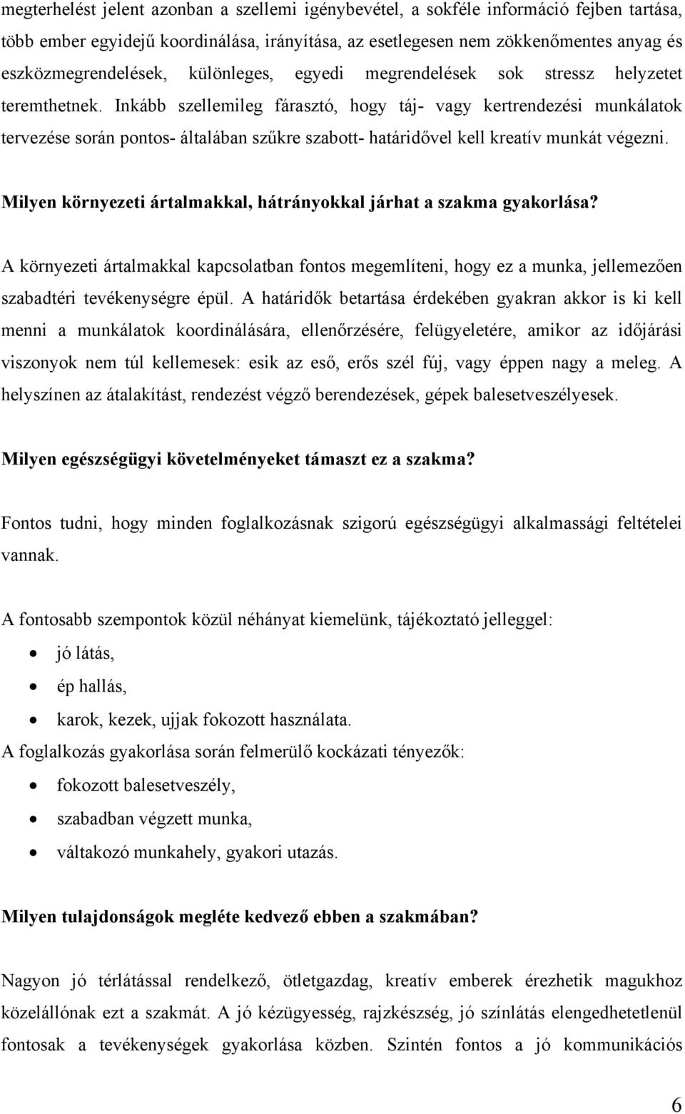 Inkább szellemileg fárasztó, hogy táj- vagy kertrendezési munkálatok tervezése során pontos- általában szűkre szabott- határidővel kell kreatív munkát végezni.