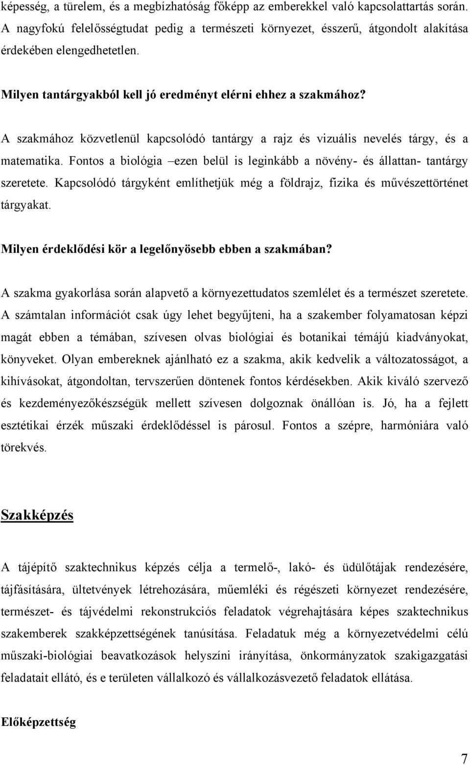 A szakmához közvetlenül kapcsolódó tantárgy a rajz és vizuális nevelés tárgy, és a matematika. Fontos a biológia ezen belül is leginkább a növény- és állattan- tantárgy szeretete.