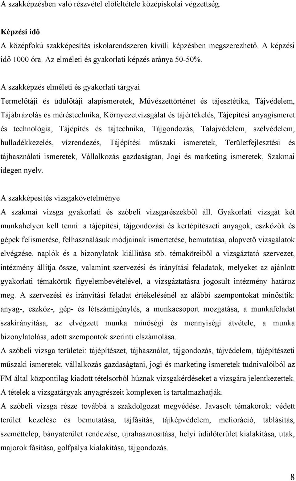 A szakképzés elméleti és gyakorlati tárgyai Termelőtáji és üdülőtáji alapismeretek, Művészettörténet és tájesztétika, Tájvédelem, Tájábrázolás és méréstechnika, Környezetvizsgálat és tájértékelés,