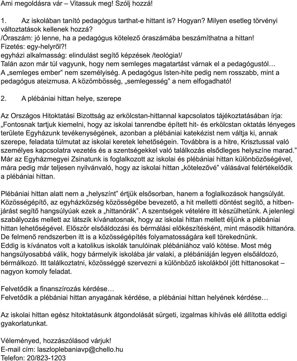 / Talán azon már túl vagyunk, hogy nem semleges magatartást várnak el a pedagógustól A semleges ember nem személyiség. A pedagógus Isten-hite pedig nem rosszabb, mint a pedagógus ateizmusa.