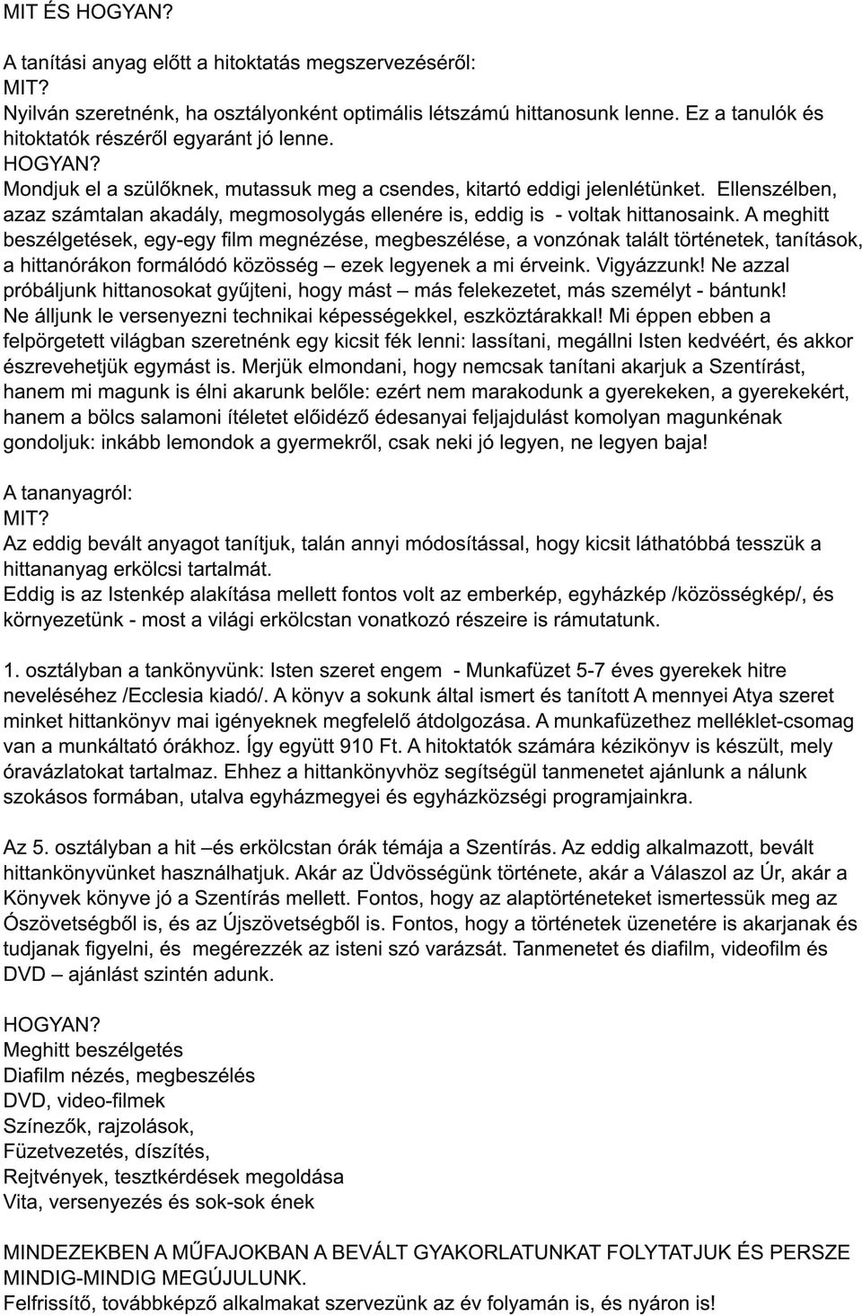 Ellenszélben, azaz számtalan akadály, megmosolygás ellenére is, eddig is - voltak hittanosaink.