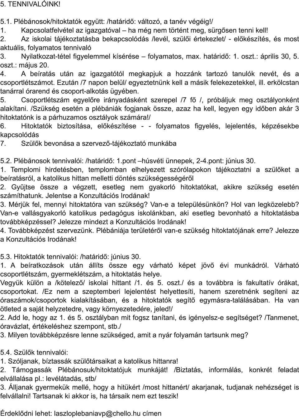 : április 30, 5. oszt.: május 20. 4. A beíratás után az igazgatótól megkapjuk a hozzánk tartozó tanulók nevét, és a csoportlétszámot.