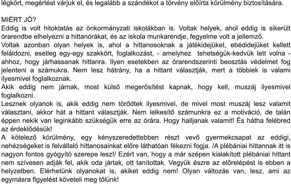 Voltak azonban olyan helyek is, ahol a hittanosoknak a játékidejüket, ebédidejüket kellett feláldozni, esetleg egy-egy szakkört, foglalkozást, - amelyhez tehetségük-kedvük lett volna - ahhoz, hogy