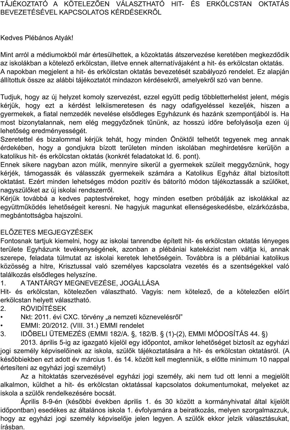 A napokban megjelent a hit- és erkölcstan oktatás bevezetését szabályozó rendelet. Ez alapján állítottuk össze az alábbi tájékoztatót mindazon kérdésekről, amelyekről szó van benne.