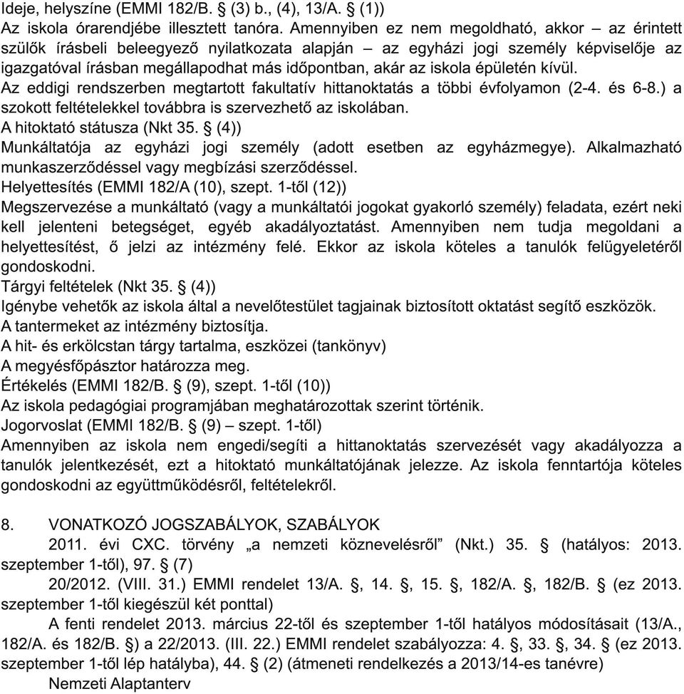 épületén kívül. Az eddigi rendszerben megtartott fakultatív hittanoktatás a többi évfolyamon (2-4. és 6-8.) a szokott feltételekkel továbbra is szervezhető az iskolában. A hitoktató státusza (Nkt 35.